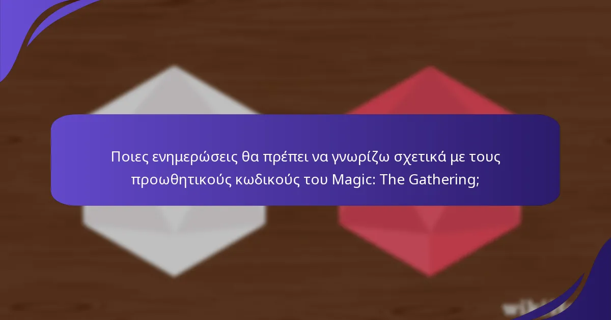 Ποιες ενημερώσεις θα πρέπει να γνωρίζω σχετικά με τους προωθητικούς κωδικούς του Magic: The Gathering;